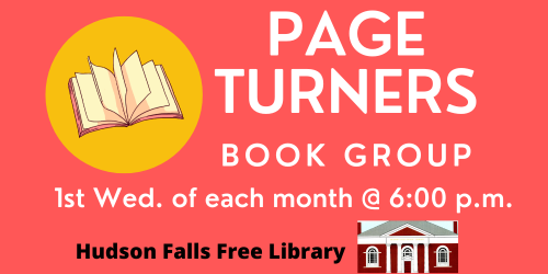 Page Turners Book Group. 1st Wed. of each month at 6PM. Hudson Falls Free Library.